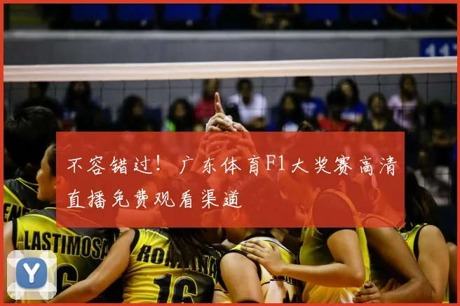 不容错过！广东体育F1大奖赛高清直播免费观看渠道